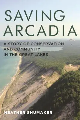 Saving Arcadia: Historia ochrony przyrody i społeczności Wielkich Jezior - Saving Arcadia: A Story of Conservation and Community in the Great Lakes