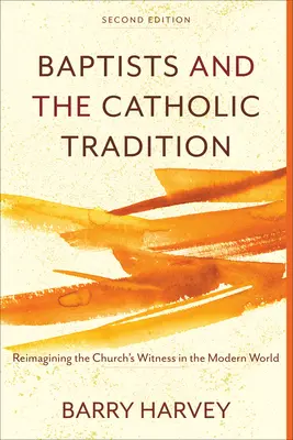 Baptyści i tradycja katolicka: Ponowne wyobrażenie sobie świadectwa Kościoła we współczesnym świecie - Baptists and the Catholic Tradition: Reimagining the Church's Witness in the Modern World