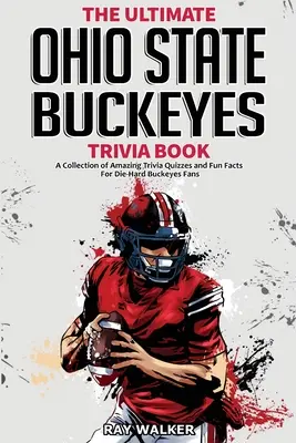 The Ultimate Ohio State Buckeyes Trivia Book: Kolekcja niesamowitych quizów i zabawnych faktów dla zagorzałych fanów Buckeyes! - The Ultimate Ohio State Buckeyes Trivia Book: A Collection of Amazing Trivia Quizzes and Fun Facts for Die-Hard Buckeyes Fans!