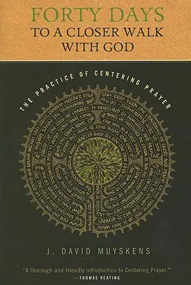 Czterdzieści dni na bliższe spotkanie z Bogiem: Praktyka modlitwy centrującej - Forty Days to a Closer Walk with God: The Practice of Centering Prayer