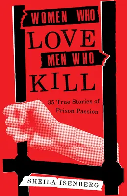 Kobiety, które kochają mężczyzn, którzy zabijają: 35 prawdziwych historii więziennej pasji (wydanie zaktualizowane) - Women Who Love Men Who Kill: 35 True Stories of Prison Passion (Updated Edition)