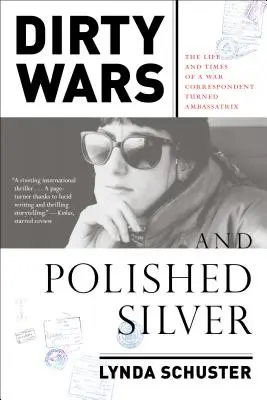 Brudne wojny i polerowane srebro: Życie i czasy korespondentki wojennej, która została ambasadorką - Dirty Wars and Polished Silver: The Life and Times of a War Correspondent Turned Ambassatrix