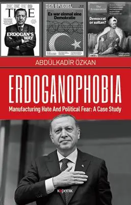 Erdoganofobia: produkcja nienawiści i strachu politycznego: studium przypadku - Erdoganophobia: Manufacturing Hate and Political Fear: A Case Study