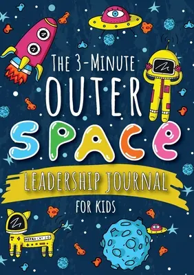 3-Minute Outer Space Leadership Journal for Kids: A Guide to Becoming a Confident and Positive Leader (Growth Mindset Journal for Kids) (A5 - 5.8 - The 3-Minute Outer Space Leadership Journal for Kids: A Guide to Becoming a Confident and Positive Leader (Growth Mindset Journal for Kids) (A5 - 5.8