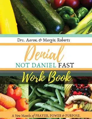 Denial Not Daniel Fast Workbook: Nowy płaszcz modlitwy, mocy i celu - Denial Not Daniel Fast Workbook: A New Mantle of Prayer, Power, & Purpose