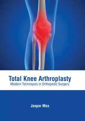 Całkowita endoprotezoplastyka stawu kolanowego: Nowoczesne techniki w chirurgii ortopedycznej - Total Knee Arthroplasty: Modern Techniques in Orthopedic Surgery