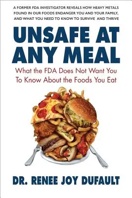 Niebezpieczne przy każdym posiłku: Czego FDA nie chce, abyś wiedział o żywności, którą jesz - Unsafe at Any Meal: What the FDA Does Not Want You to Know about the Foods You Eat