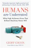 Ludzie są niedoceniani - co wiedzą najlepsi, czego nigdy nie dowiedzą się genialne maszyny - Humans Are Underrated - What High Achievers Know that Brilliant Machines Never Will