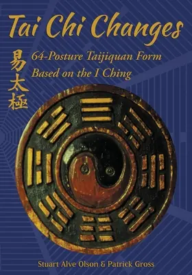 Tai Chi Changes: 64-posturalna forma Taijiquan oparta na I Ching - Tai Chi Changes: 64-Posture Taijiquan Form Based on the I Ching