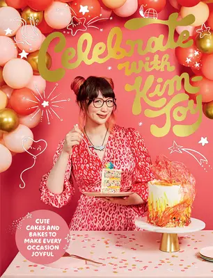 Świętuj z Kim-Joy: słodkie ciasta i wypieki, które sprawią, że każda okazja będzie radosna - Celebrate with Kim-Joy: Cute Cakes and Bakes to Make Every Occasion Joyful