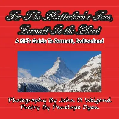 Dla twarzy Matterhornu, Zermatt jest tym miejscem, Przewodnik dla dzieci po Zermatt, Szwajcaria - For The Matterhorn's Face, Zermatt Is The Place, A Kid's Guide To Zermatt, Switzerland