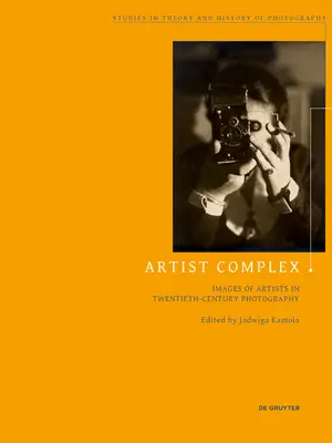 Kompleks artysty: obrazy artystów w fotografii XX wieku - Artist Complex: Images of Artists in Twentieth-Century Photography