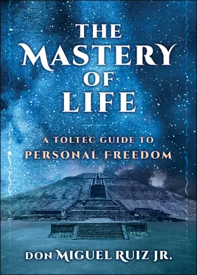 Mistrzostwo życia: Toltecki przewodnik po wolności osobistej - The Mastery of Life: A Toltec Guide to Personal Freedom