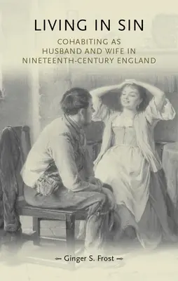 Życie w grzechu: Współżycie jako mąż i żona w dziewiętnastowiecznej Anglii - Living in Sin: Cohabiting as Husband and Wife in Nineteenth-Century England