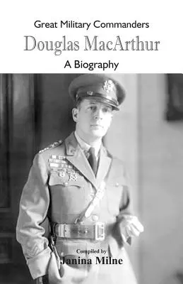 Wielcy dowódcy wojskowi - Douglas MacArthur: Biografia - Great Military Commanders - Douglas MacArthur: A Biography