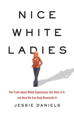 Miłe białe damy: Prawda o białej supremacji, nasza w niej rola i jak możemy pomóc ją zdemontować - Nice White Ladies: The Truth about White Supremacy, Our Role in It, and How We Can Help Dismantle It