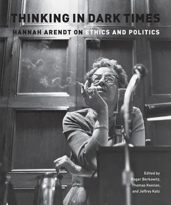 Myślenie w mrocznych czasach: Hannah Arendt o etyce i polityce - Thinking in Dark Times: Hannah Arendt on Ethics and Politics