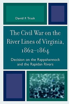 Wojna secesyjna na rzekach Wirginii, 1862-1864: Decyzja w sprawie rzek Rappahannock i Rapidan - The Civil War on the River Lines of Virginia, 1862-1864: Decision on the Rappahannock and the Rapidan Rivers