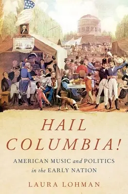Niech żyje Kolumbia! Amerykańska muzyka i polityka we wczesnym okresie istnienia państwa - Hail Columbia!: American Music and Politics in the Early Nation