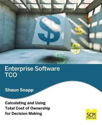 Enterprise Software Tco: Obliczanie i wykorzystywanie całkowitego kosztu posiadania do podejmowania decyzji - Enterprise Software Tco: Calculating and Using Total Cost of Ownership for Decision Making