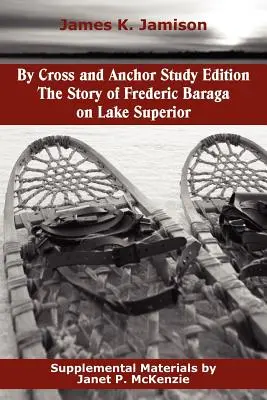 Cross and Anchor Study Edition: Historia Frederica Baragi nad jeziorem Superior - By Cross and Anchor Study Edition: The Story of Frederic Baraga on Lake Superior