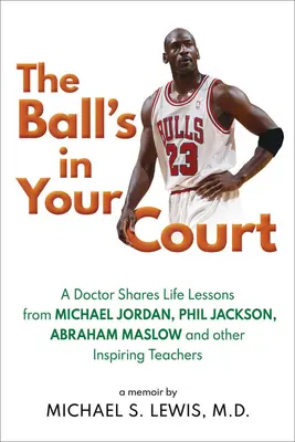 The Ball's in Your Court: Lekarz dzieli się lekcjami życia od Michaela Jordana, Phila Jacksona, Abrahama Maslowa i innych inspirujących nauczycieli