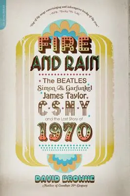 Ogień i deszcz: Beatlesi, Simon i Garfunkel, James Taylor, Csny i zaginiona historia 1970 roku - Fire and Rain: The Beatles, Simon and Garfunkel, James Taylor, Csny, and the Lost Story of 1970