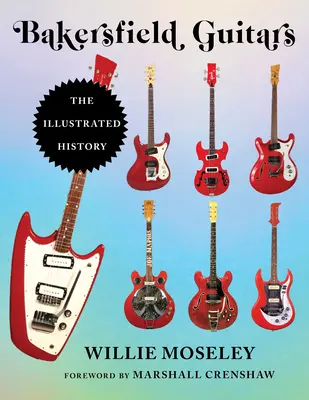 Bakersfield Guitars: Ilustrowana historia - Bakersfield Guitars: The Illustrated History