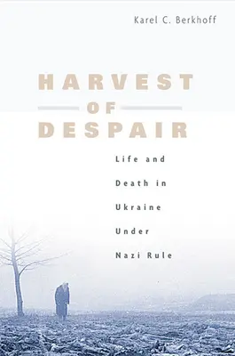 Żniwa rozpaczy: Życie i śmierć w Ukrainie pod rządami nazistów - Harvest of Despair: Life and Death in Ukraine Under Nazi Rule