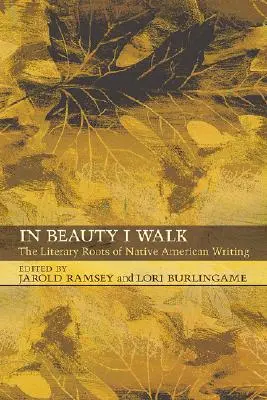 In Beauty I Walk: Literackie korzenie pisarstwa rdzennych Amerykanów - In Beauty I Walk: The Literary Roots of Native American Writing