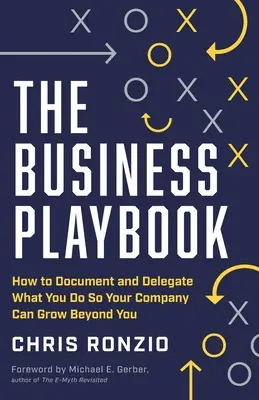 The Business Playbook: Jak dokumentować i delegować to, co robisz, aby Twoja firma mogła się rozwijać poza Tobą - The Business Playbook: How to Document and Delegate What You Do So Your Company Can Grow Beyond You