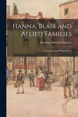 Hanna, Blair i pokrewne rodziny; genealogiczne i biograficzne - Hanna, Blair and Allied Families; Genealogical and Biographical