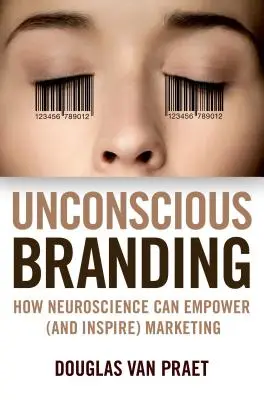 Nieświadomy branding: Jak neuronauka może wzmocnić (i zainspirować) marketing - Unconscious Branding: How Neuroscience Can Empower (and Inspire) Marketing