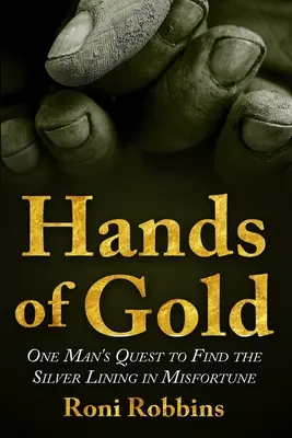 Złote dłonie: Poszukiwanie srebrnej podszewki w nieszczęściu przez jednego człowieka - Hands of Gold: One Man's Quest To Find The Silver Lining In Misfortune