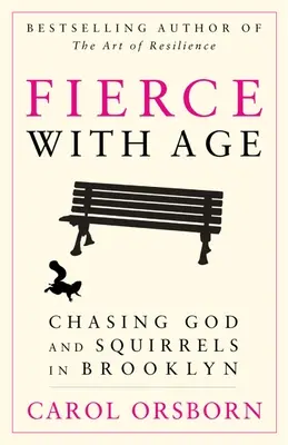 Fierce with Age: Pogoń za Bogiem i wiewiórkami na Brooklynie - Fierce with Age: Chasing God and Squirrels in Brooklyn