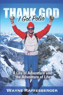 Dzięki Bogu zachorowałem na polio: Życie pełne przygód i przygoda życia - Thank God I Got Polio: A Life of Adventure and the Adventure of Life