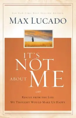 Nie chodzi o mnie: Ocalenie od życia, które uważaliśmy za szczęśliwe - It's Not about Me: Rescue from the Life We Thought Would Make Us Happy