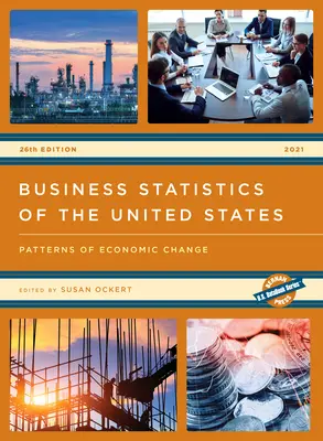 Statystyki biznesowe Stanów Zjednoczonych 2021: Wzorce zmian gospodarczych, wydanie 26 - Business Statistics of the United States 2021: Patterns of Economic Change, 26th Edition