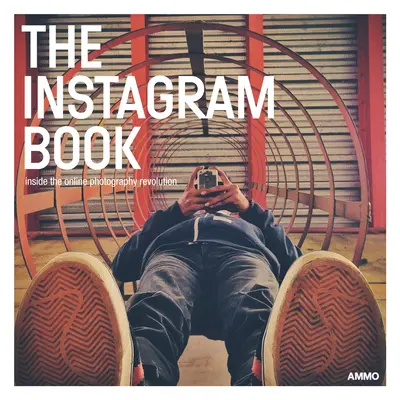 Książka o Instagramie: Wewnątrz internetowej rewolucji fotograficznej - The Instagram Book: Inside the Online Photography Revolution