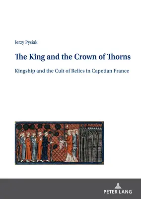 Król i korona cierniowa: królewskość i kult relikwii w kapetyńskiej Francji - The King and the Crown of Thorns; Kingship and the Cult of Relics in Capetian France