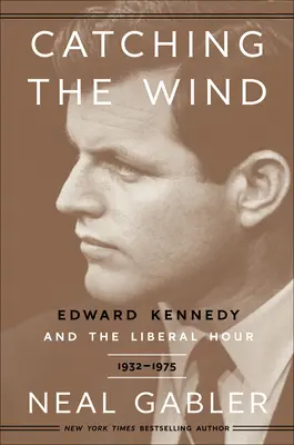 Łapiąc wiatr: Edward Kennedy i godzina liberałów, 1932-1975 - Catching the Wind: Edward Kennedy and the Liberal Hour, 1932-1975