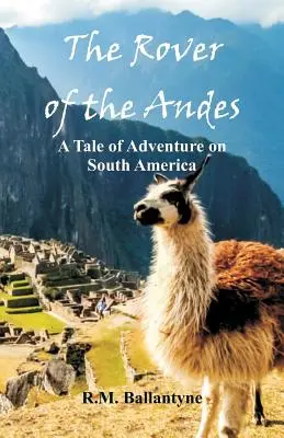 The Rover of the Andes: Opowieść o przygodzie w Ameryce Południowej - The Rover of the Andes: A Tale of Adventure on South America