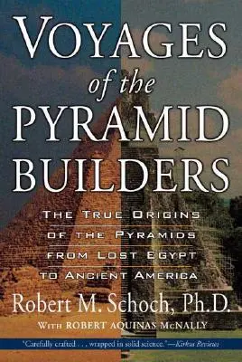 Podróże budowniczych piramid: Prawdziwe pochodzenie piramid od zaginionego Egiptu do starożytnej Ameryki - Voyages of the Pyramid Builders: The True Origins of the Pyramids from Lost Egypt to Ancient America