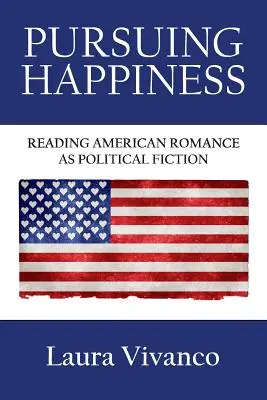 W pogoni za szczęściem: Amerykański romans jako fikcja polityczna - Pursuing Happiness: Reading American Romance as Political Fiction