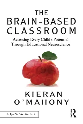 Klasa oparta na mózgu: Dostęp do potencjału każdego dziecka dzięki neuronauce edukacyjnej - The Brain-Based Classroom: Accessing Every Child's Potential Through Educational Neuroscience