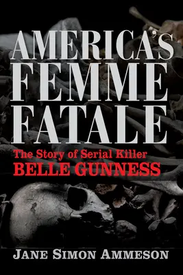 America's Femme Fatale: Historia seryjnej morderczyni Belle Gunness - America's Femme Fatale: The Story of Serial Killer Belle Gunness