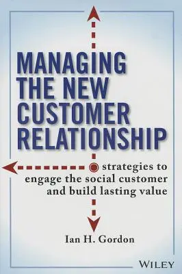 Zarządzanie nową relacją z klientem: Strategie angażowania klienta społecznego i budowania trwałej wartości - Managing the New Customer Relationship: Strategies to Engage the Social Customer and Build Lasting Value