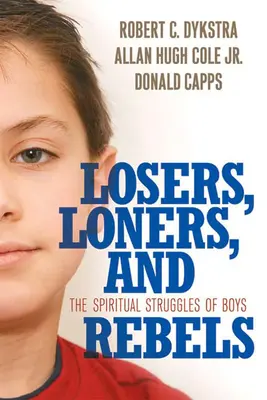 Przegrani, samotnicy i buntownicy: Duchowe zmagania chłopców - Losers, Loners, and Rebels: The Spiritual Struggles of Boys