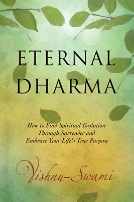 Eternal Dharma: Jak znaleźć duchową ewolucję poprzez poddanie się i przyjąć prawdziwy cel swojego życia - Eternal Dharma: How to Find Spiritual Evolution Through Surrender and Embrace Your Life's True Purpose