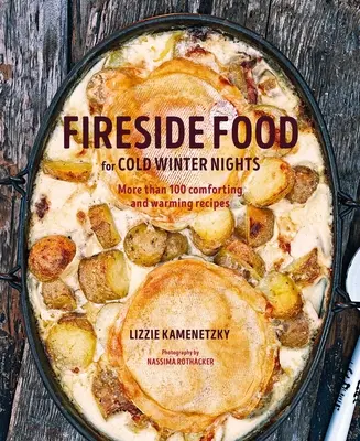 Fireside Food for Cold Winter Nights: Ponad 75 pocieszających i rozgrzewających przepisów - Fireside Food for Cold Winter Nights: More Than 75 Comforting and Warming Recipes